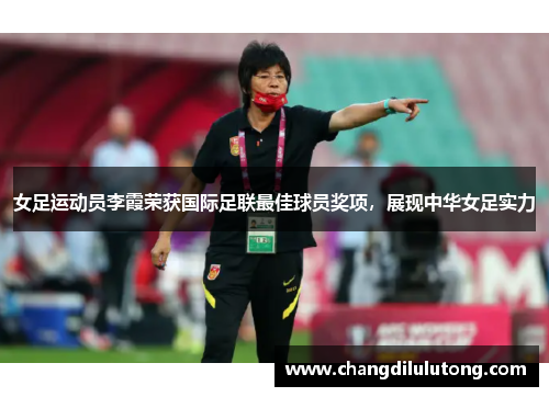 女足运动员李霞荣获国际足联最佳球员奖项，展现中华女足实力