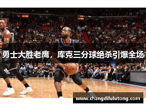 勇士大胜老鹰，库克三分球绝杀引爆全场