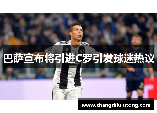 巴萨宣布将引进C罗引发球迷热议