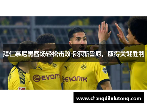 拜仁慕尼黑客场轻松击败卡尔斯鲁厄，取得关键胜利