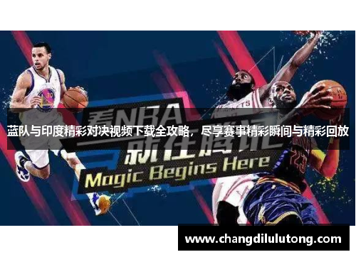 蓝队与印度精彩对决视频下载全攻略，尽享赛事精彩瞬间与精彩回放