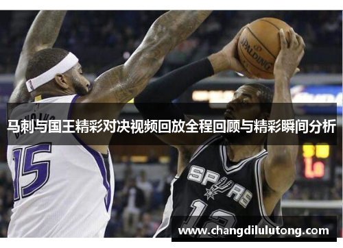 马刺与国王精彩对决视频回放全程回顾与精彩瞬间分析