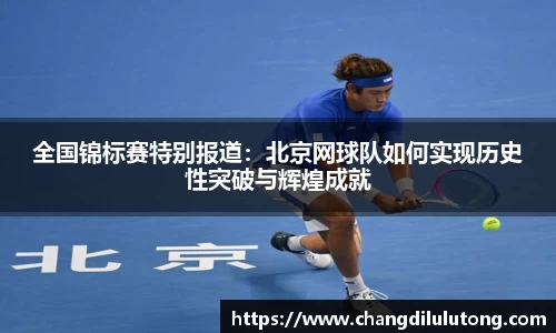 全国锦标赛特别报道：北京网球队如何实现历史性突破与辉煌成就